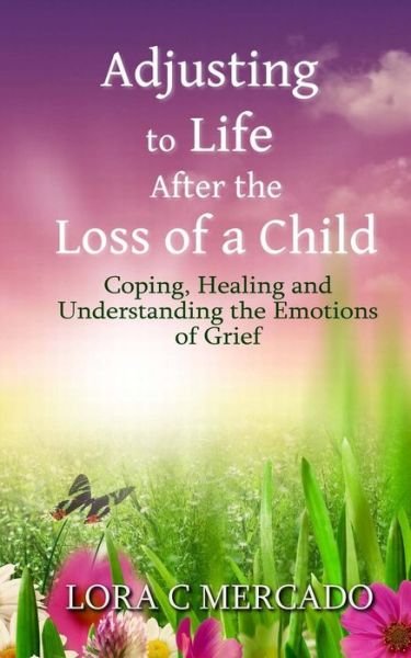 Cover for Lora C Mercado · Adjusting to Life After the Loss of a Child: Coping, Healing and Understanding the Emotions of Grief (Pocketbok) (2015)