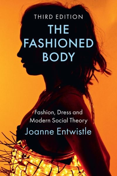 Cover for Entwistle, Joanne (University of Warwick) · The Fashioned Body: Fashion, Dress and Modern Social Theory (Hardcover bog) (2023)