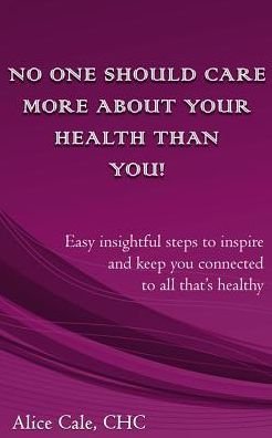 No one should care more about your health than YOU! - CHC Alice Cale - Livres - CreateSpace Independent Publishing Platf - 9781511469883 - 7 avril 2015