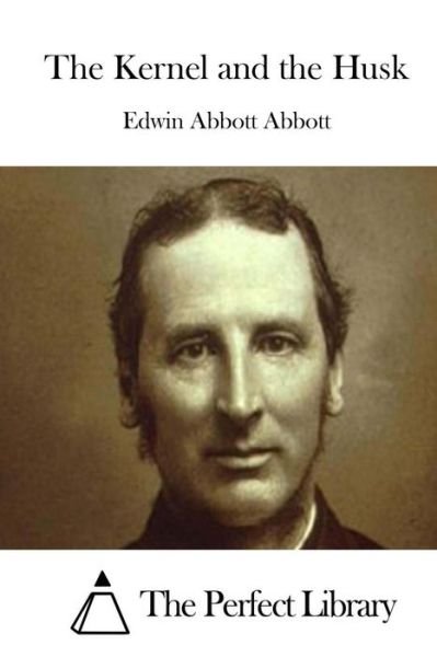 Cover for Edwin Abbott Abbott · The Kernel and the Husk (Paperback Book) (2015)
