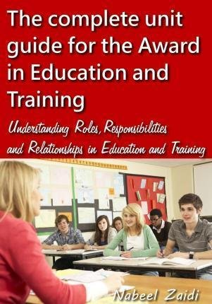The Complete Unit Guide for the Award in Education and Training - Nabeel Zaidi - Kirjat - Createspace Independent Publishing Platf - 9781515218883 - torstai 23. heinäkuuta 2015