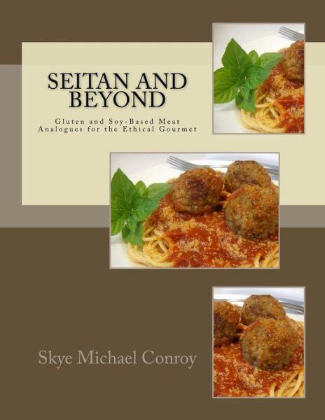 Cover for Skye Michael Conroy · Seitan and Beyond: Gluten and Soy-based Meat Analogues for the Ethical Gourmet (Paperback Book) (2015)