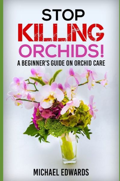 Cover for Michael Edwards · Stop Killing Orchids! (Paperback Book) (2016)