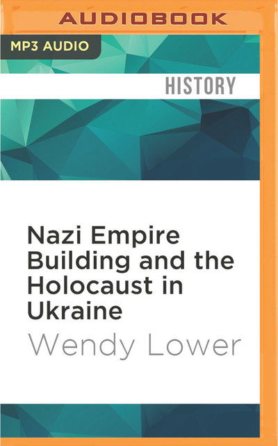 Cover for Wendy Lower · Nazi Empire Building and the Holocaust in Ukraine (MP3-CD) (2016)