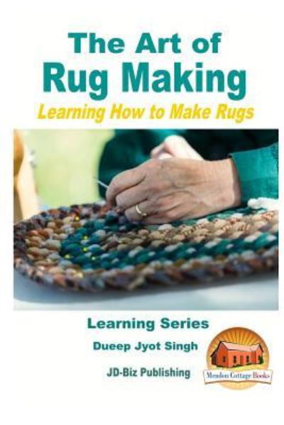 The Art of Rug Making - Learning How to Make Rugs - Dueep Jyot Singh - Bøker - Createspace Independent Publishing Platf - 9781523211883 - 2. januar 2016