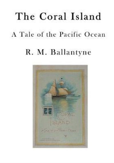 The Coral Island - Robert Michael Ballantyne - Books - Createspace Independent Publishing Platf - 9781523279883 - January 6, 2016