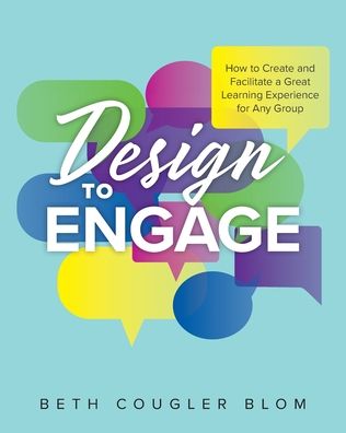 Cover for Beth Cougler Blom · Design to Engage: How to Create and Facilitate a Great Learning Experience for Any Group (Paperback Book) (2021)