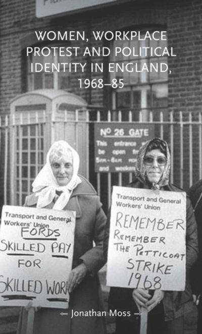 Cover for Jonathan Moss · Women, Workplace Protest and Political Identity in England, 1968–85 - Gender in History (Hardcover Book) (2019)