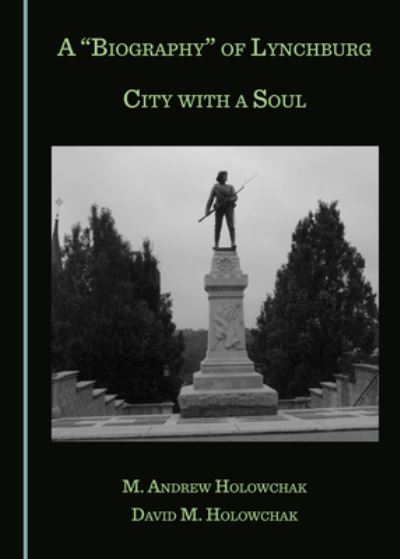 Cover for M. Andrew Holowchak · A &quot;Biography&quot; of Lynchburg: City with a Soul (Hardcover Book) [Unabridged edition] (2021)