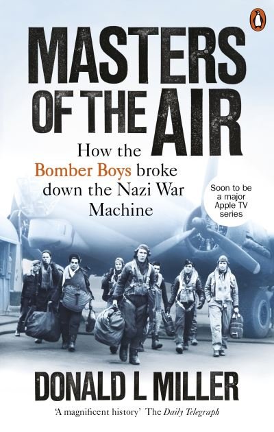 Cover for Donald L. Miller · Masters of the Air: How The Bomber Boys Broke Down the Nazi War Machine (Paperback Book) (2021)