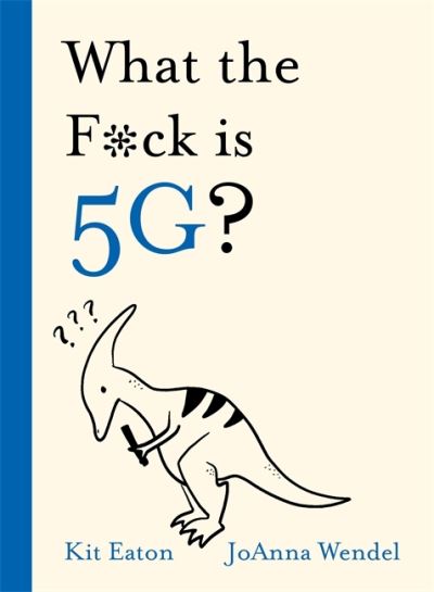 Cover for Kit Eaton · What the F*ck is 5G? - What the *&amp;%^ (Hardcover Book) (2021)