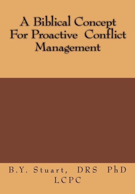 A Biblical Concept For Proactive Conflict Management - Lcpc B Y Stuart - Livres - Createspace Independent Publishing Platf - 9781533520883 - 6 juin 2016