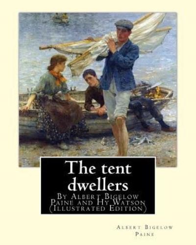 The tent dwellers, By Albert Bigelow Paine and Hy Watson - Hy Watson - Books - Createspace Independent Publishing Platf - 9781537014883 - August 10, 2016