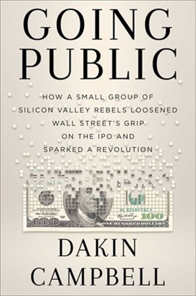 Cover for Dakin Campbell · Going Public: How Silicon Valley Rebels Loosened Wall Street’s Grip on the IPO and Sparked a Revolution (Gebundenes Buch) (2022)
