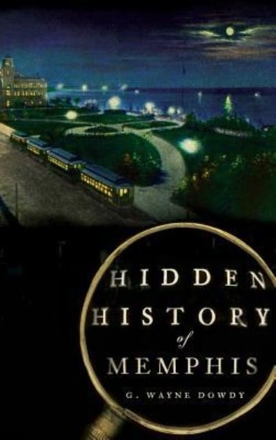 Cover for G Wayne Dowdy · Hidden History of Memphis (Hardcover Book) (2010)