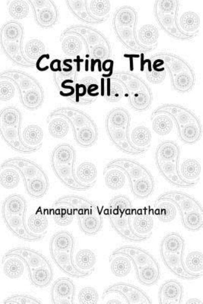 Cover for Annapurani Vaidyanathan · Casting The Spell... (Paperback Book) (2017)