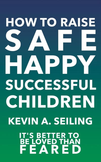 Cover for Kevin a Seiling · How to raise Safe, Happy, Successful Children (Paperback Book) (2018)