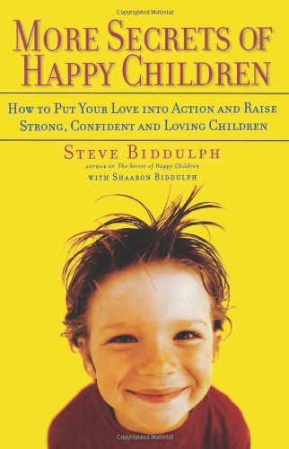 Cover for Steve Biddulph · More Secrets of Happy Children: How to Put Your Love into Action and Raise Strong, Confident and Loving Children (Paperback Book) (2003)