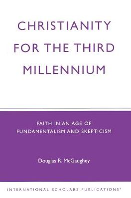 Cover for Douglas R. McGaughey · Christianity For The Third Millennium: Faith in an Age of Fundamentalism and Skepticism (Paperback Book) (1998)