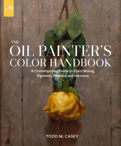 Cover for Todd M. Casey · The Oil Painter's Color Handbook: A Contemporary Guide to Color Mixing, Pigments, Palettes, and Harmony (Gebundenes Buch) (2022)