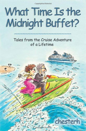 What Time is the Midnight Buffet?: Tales from the Cruise Adventure of a Lifetime - Chesterh - Książki - iUniverse Star - 9781583484883 - 11 kwietnia 2007