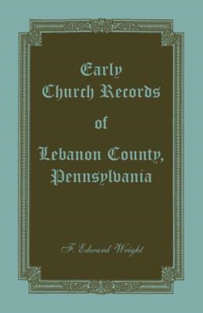 Cover for F. Edward Wright · Early church records of Lebanon County, Pennsylvania (Bok) (2019)