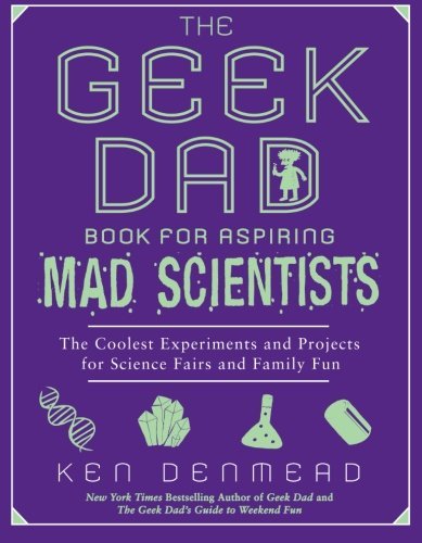 The Geek Dad Book for Aspiring Mad Scientists: the Coolest Experiments and Projects for Science Fairs and Family Fun - Ken Denmead - Livros - Gotham - 9781592406883 - 1 de novembro de 2011