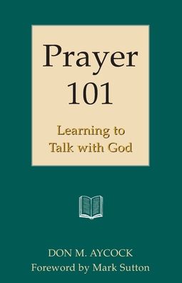 Prayer 101 - Don Aycock - Books - LUCAS PARK BOOKS - 9781603500883 - September 21, 2021