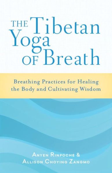 Cover for Anyen Rinpoche · The Tibetan Yoga of Breath: Breathing Practices for Healing the Body and Cultivating Wisdom (Paperback Book) (2013)