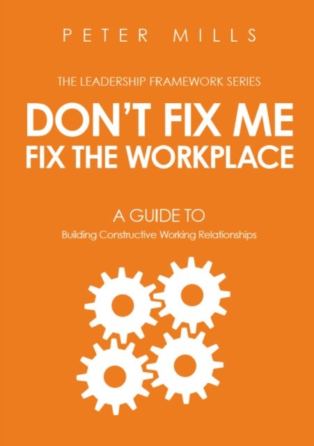 Cover for Peter Mills · Don't Fix Me, Fix the Workplace: A Guide to Building Constructive Working Relationships (Paperback Book) (2016)