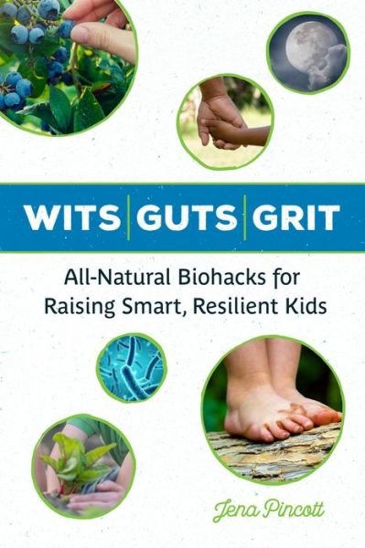 Cover for Jena Pincott · Wits Guts Grit: All-Natural Biohacks for Raising Smart, Resilient Kids (Paperback Book) (2018)