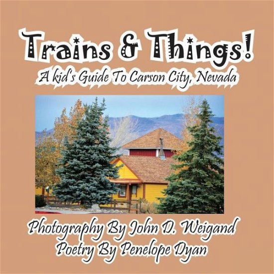 Cover for Penelope Dyan · Trains &amp; Things! a Kid's Guide to Carson City, Nevada (Picture Book) (Taschenbuch) (2015)