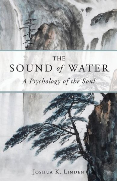 The Sound of Water: a Psychology of the Soul - Joshua Linden - Bøger - Turning Stone Press - 9781618520883 - 14. januar 2015