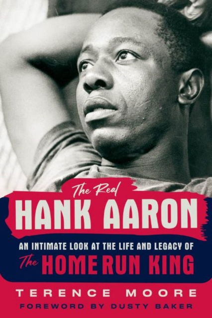 Cover for Terence Moore · The Real Hank Aaron: An Intimate Look at the Life and Legacy of the Home Run King (Hardcover Book) (2022)