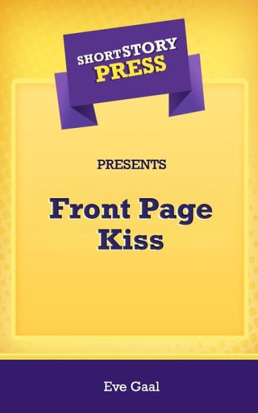 Short Story Press Presents Front Page Kiss - Eve Gaal - Książki - Hot Methods - 9781648910883 - 24 kwietnia 2020