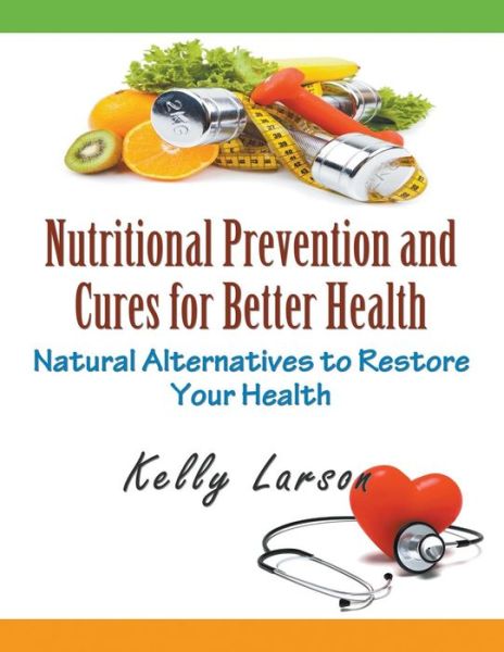 Cover for Kelly Larson · Nutritional Prevention and Cures for Better Health (Large Print): Natural Alternatives to Restore Your Health (Taschenbuch) (2015)