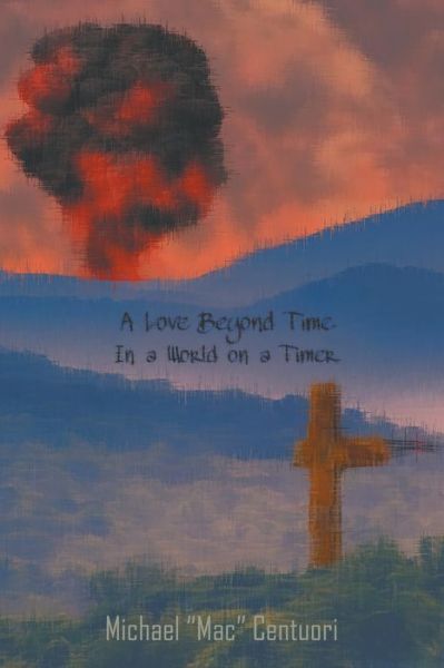 Cover for Michael &quot;Mac&quot; Centuori · Love Beyond Time, in a World on a Timer (Book) (2022)