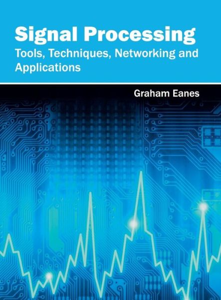 Cover for Graham Eanes · Signal Processing: Tools, Techniques, Networking and Applications (Hardcover Book) (2016)