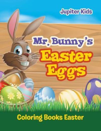 Cover for Jupiter Kids · Mr. Bunny's Easter Eggs: Coloring Books Easter (Paperback Book) (2016)