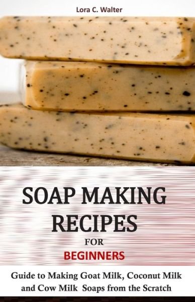 Cover for Lora C Walter · Soap Making Recipes for Beginners (Pocketbok) (2019)