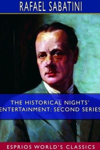 Cover for Rafael Sabatini · The Historical Nights' Entertainment: Second Series (Esprios Classics) (Taschenbuch) (2024)