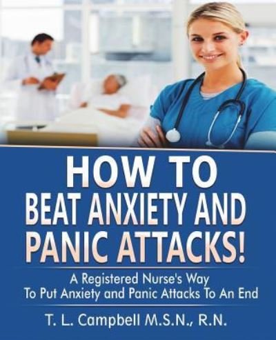 Cover for T L Campbell · How to Beat Anxiety and Panic Attacks! (Taschenbuch) (2018)