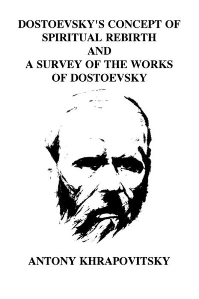 Cover for Antony Khrapovitsky · Dostoevsky's Concept of Spiritual Rebirth and a Survey of the Works of Dostoevsk (Paperback Book) (2018)