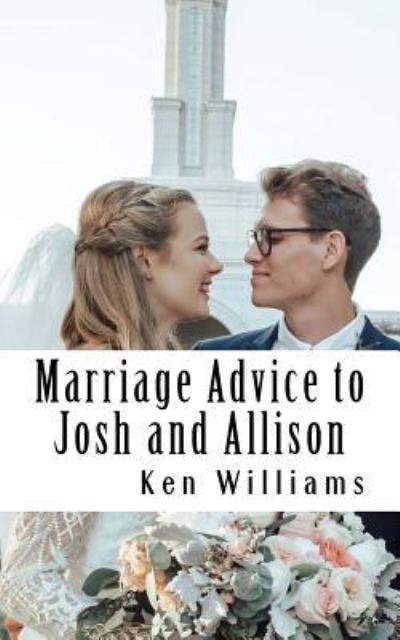 Marriage Advice to Josh and Alli - Ken Williams - Livres - CreateSpace Independent Publishing Platf - 9781727024883 - 4 septembre 2018