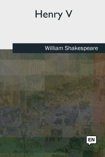 Henry V - William Shakespeare - Books - CreateSpace Independent Publishing Platf - 9781727491883 - September 24, 2018