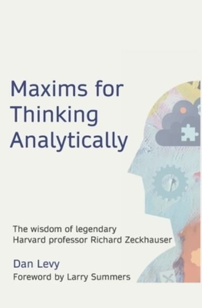 Cover for Dan Levy · Maxims for Thinking Analytically: The wisdom of legendary Harvard Professor Richard Zeckhauser (Pocketbok) (2021)