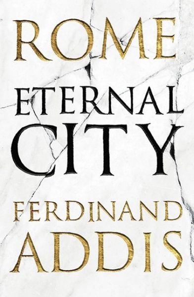 Rome: Eternal City - Ferdinand Addis - Kirjat - Bloomsbury Publishing PLC - 9781781851883 - torstai 6. syyskuuta 2018