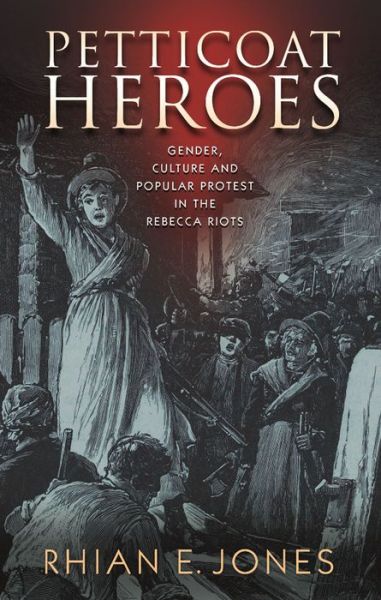 Cover for Rhian E. Jones · Petticoat Heroes: Gender, Culture and Popular Protest in the Rebecca Riots (Taschenbuch) (2015)