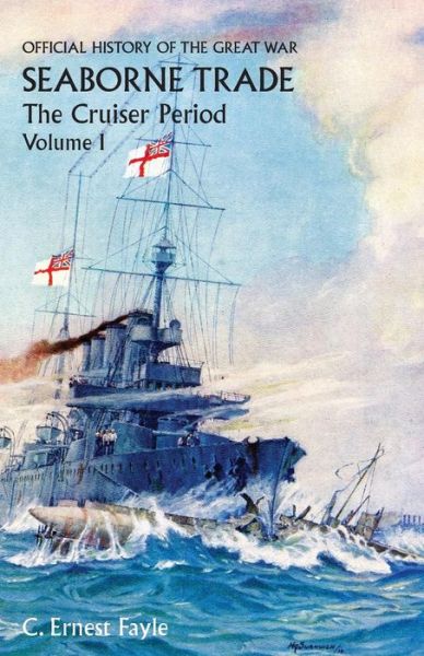Cover for C Ernest Fayle · OFFICIAL HISTORY OF THE GREAT WAR. SEABORNE TRADE. Vol I. The Cruiser Period (Paperback Book) (2014)