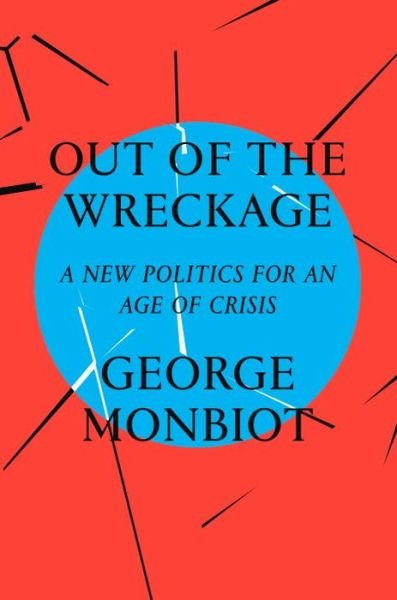 Out of the Wreckage: A New Politics for an Age of Crisis - George Monbiot - Libros - Verso Books - 9781786632883 - 5 de septiembre de 2017